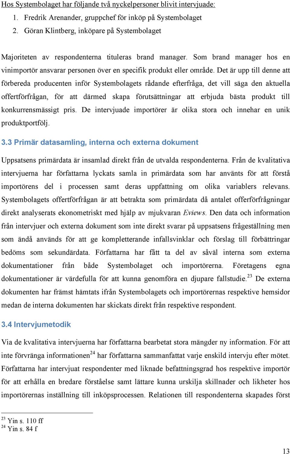 Det är upp till denne att förbereda producenten inför Systembolagets rådande efterfråga, det vill säga den aktuella offertförfrågan, för att därmed skapa förutsättningar att erbjuda bästa produkt