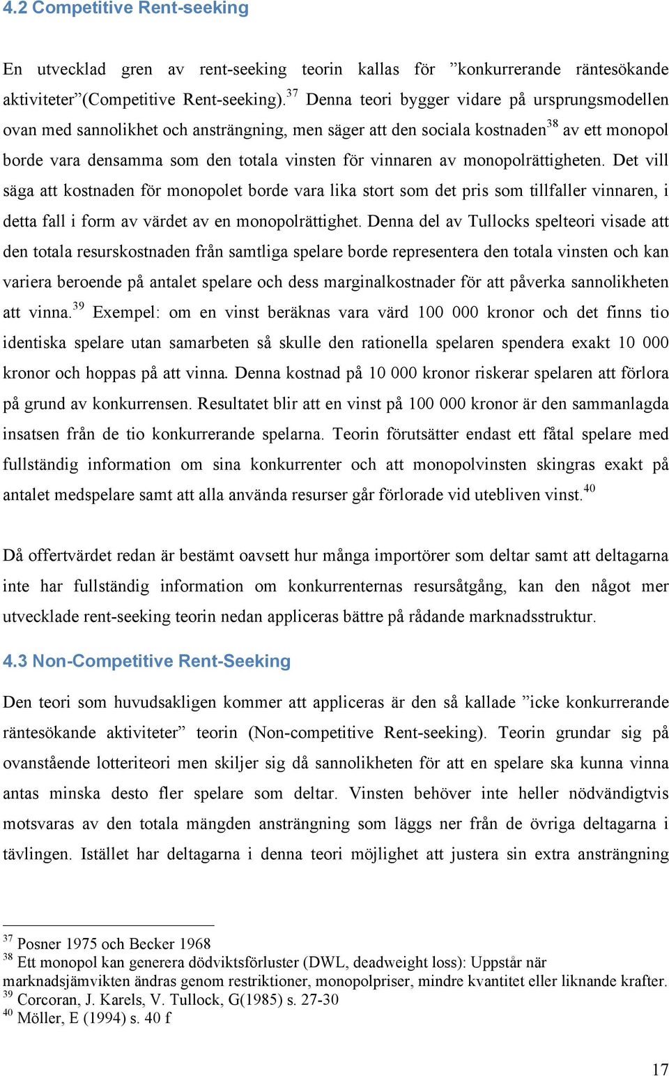 av monopolrättigheten. Det vill säga att kostnaden för monopolet borde vara lika stort som det pris som tillfaller vinnaren, i detta fall i form av värdet av en monopolrättighet.