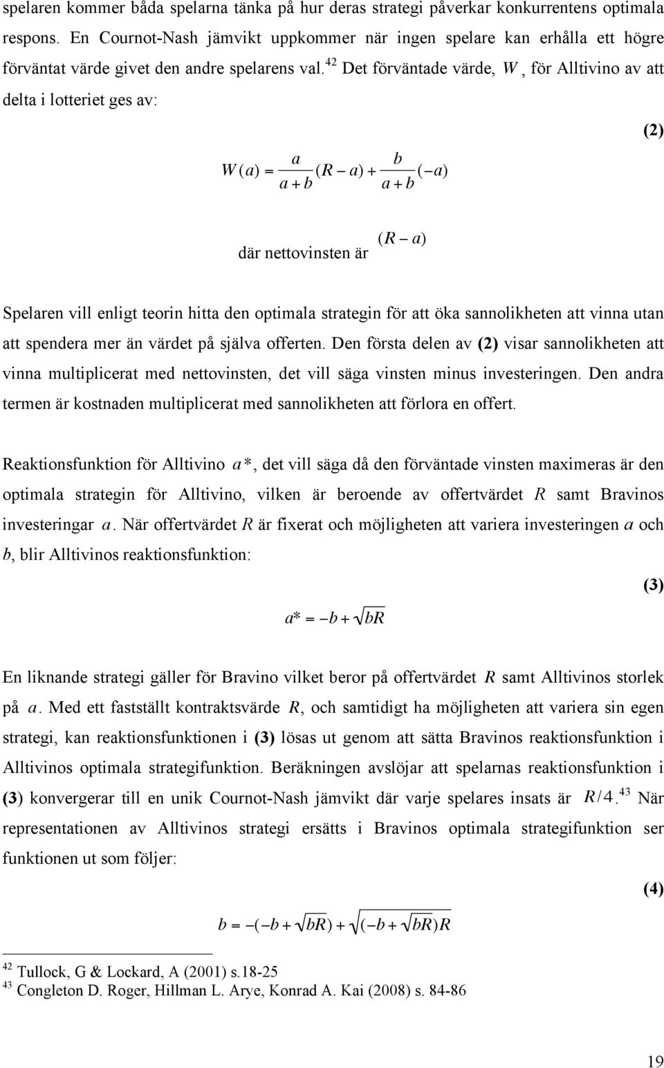 42 Det förväntade värde, W, för Alltivino av att delta i lotteriet ges av: W (a) = a (R " a) + b a + b a + b ("a) (2)! där nettovinsten är (R " a) Spelaren vill enligt teorin hitta den optimala!