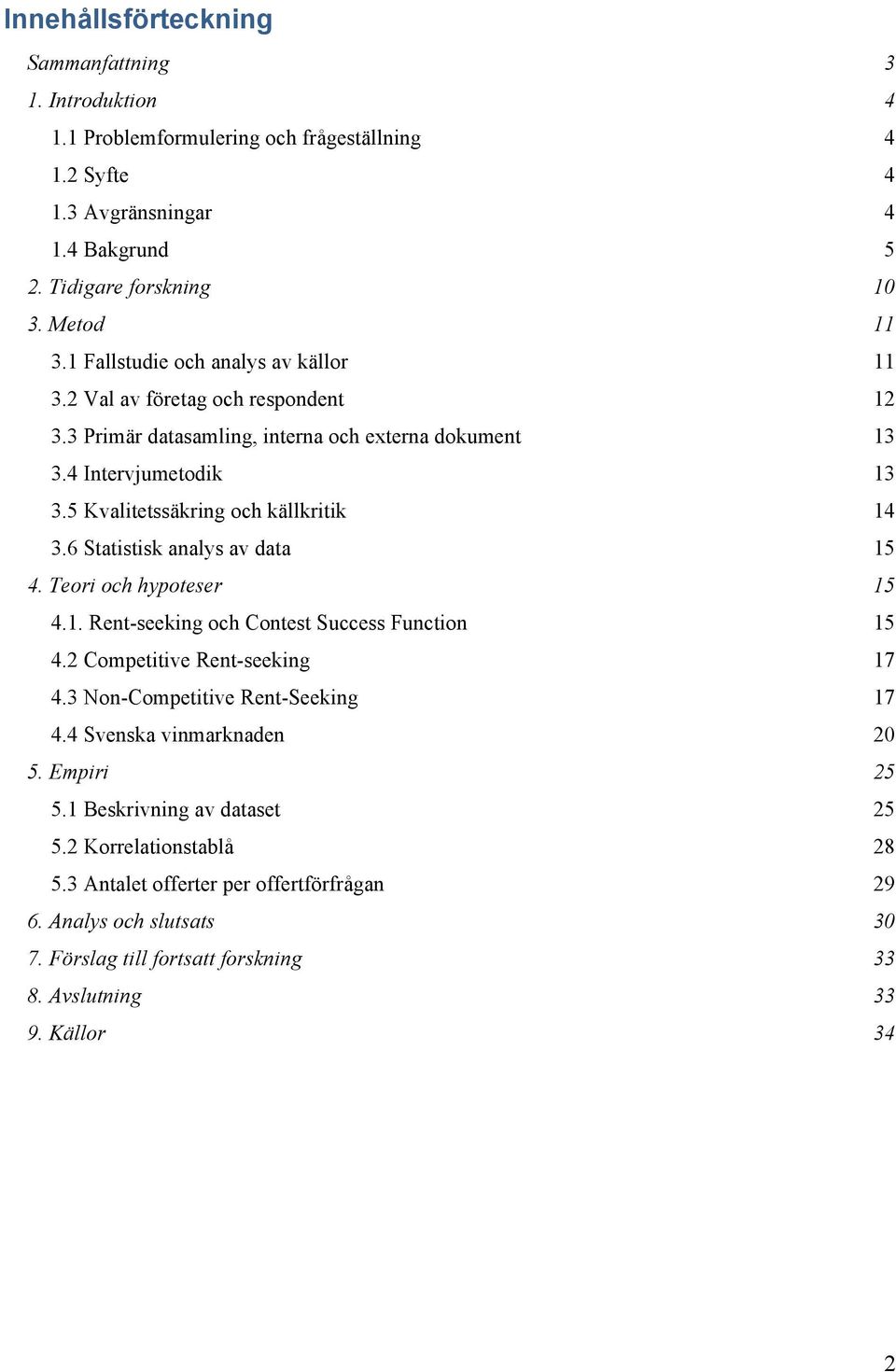 6 Statistisk analys av data 15 4. Teori och hypoteser 15 4.1. Rent-seeking och Contest Success Function 15 4.2 Competitive Rent-seeking 17 4.3 Non-Competitive Rent-Seeking 17 4.