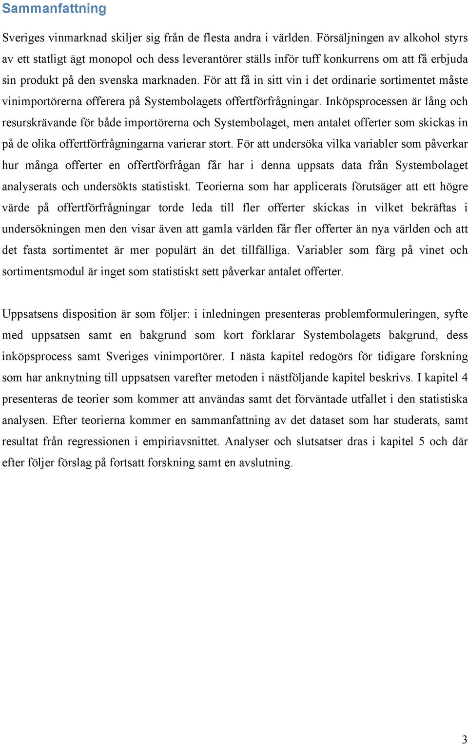 För att få in sitt vin i det ordinarie sortimentet måste vinimportörerna offerera på Systembolagets offertförfrågningar.