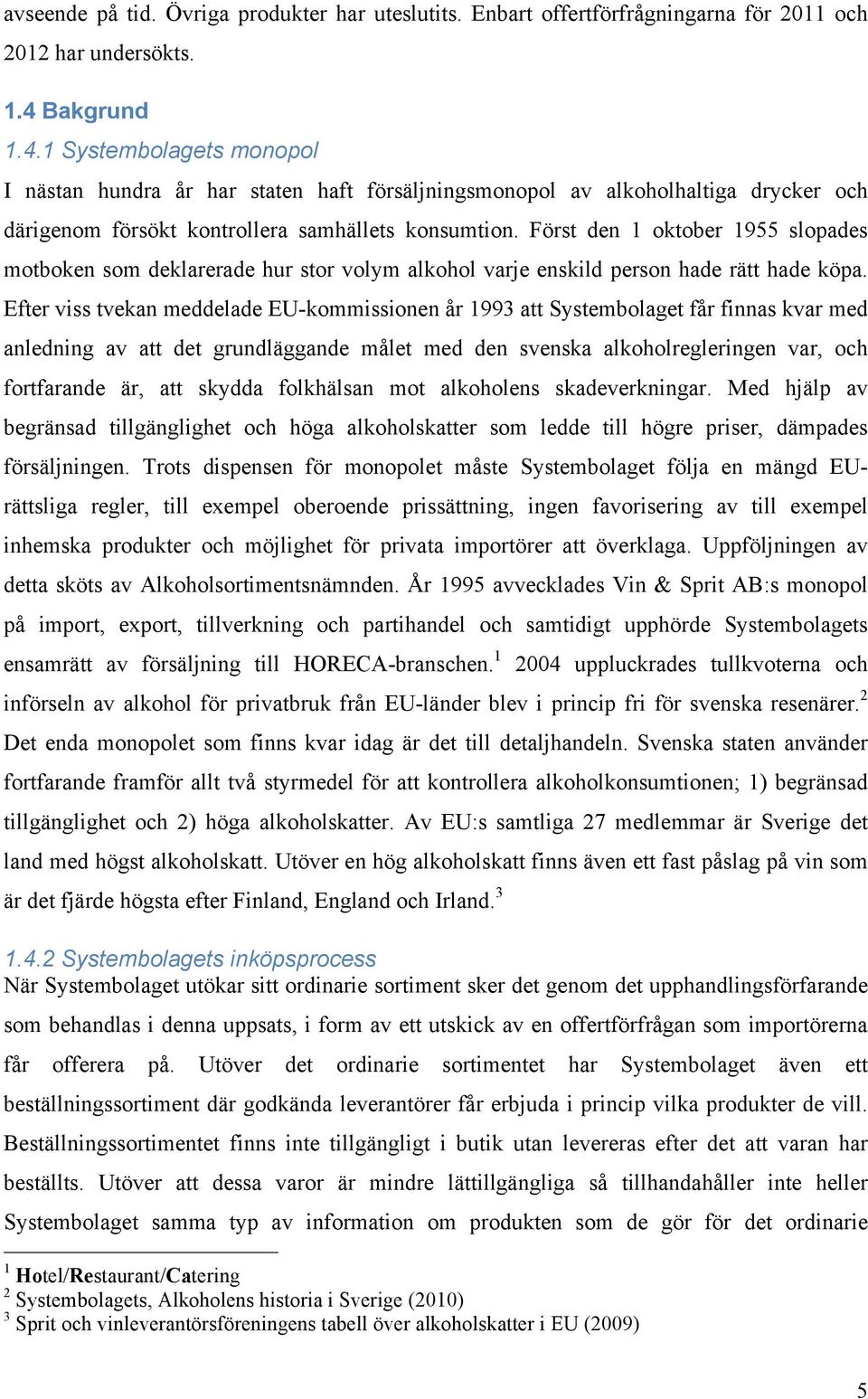 Först den 1 oktober 1955 slopades motboken som deklarerade hur stor volym alkohol varje enskild person hade rätt hade köpa.