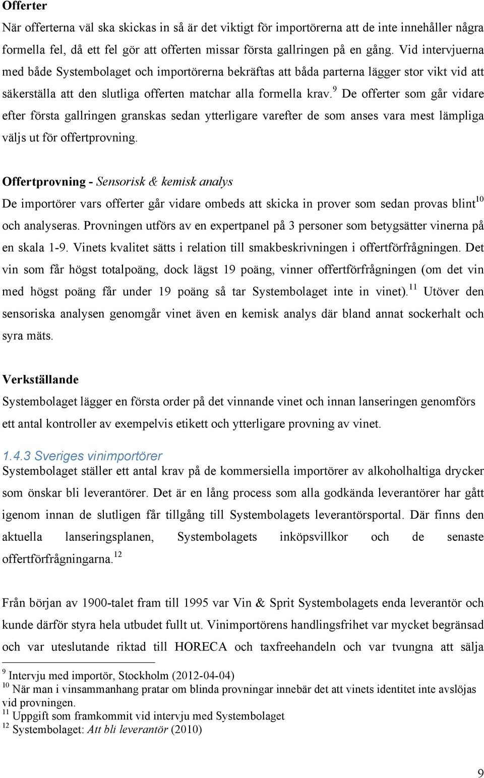 9 De offerter som går vidare efter första gallringen granskas sedan ytterligare varefter de som anses vara mest lämpliga väljs ut för offertprovning.