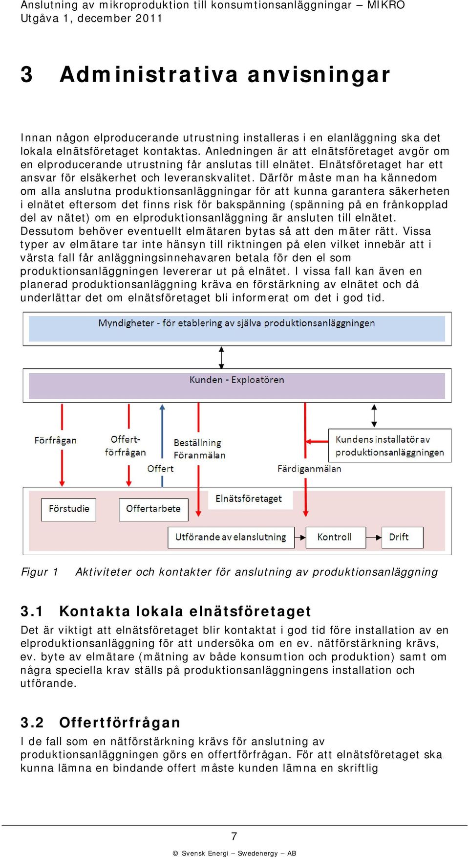 Därför måste man ha kännedom om alla anslutna produktionsanläggningar för att kunna garantera säkerheten i elnätet eftersom det finns risk för bakspänning (spänning på en frånkopplad del av nätet) om