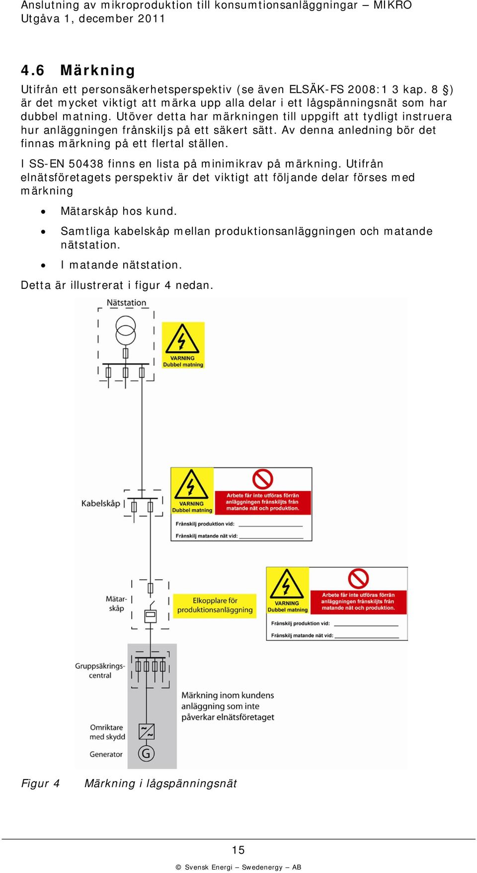 Utöver detta har märkningen till uppgift att tydligt instruera hur anläggningen frånskiljs på ett säkert sätt.