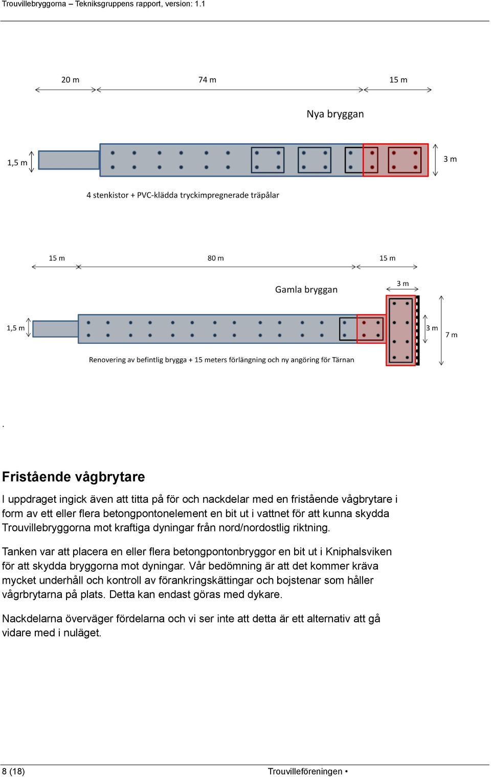 Tanken var att placera en eller flera betongpontonbryggor en bit ut i Kniphalsviken för att skydda bryggorna mot dyningar.