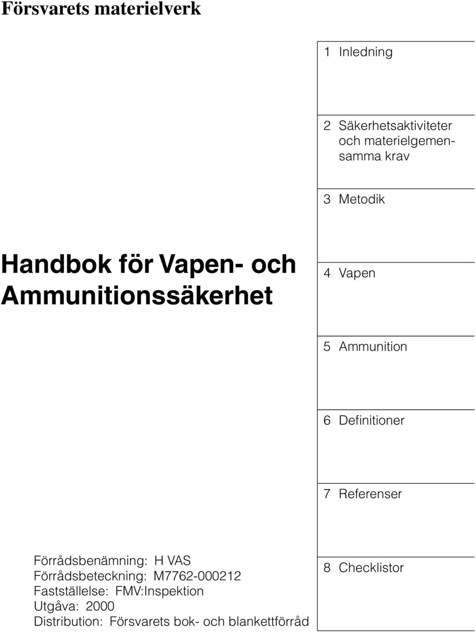 Definitioner 7 Referenser Förrådsbenämning: H VAS Förrådsbeteckning: M7762-000212