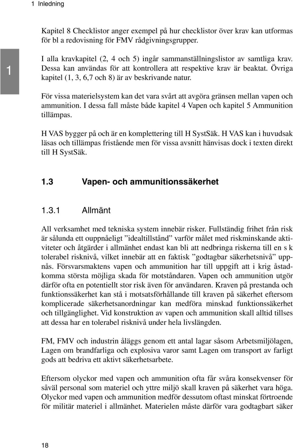 Övriga kapitel (1, 3, 6,7 och 8) är av beskrivande natur. För vissa materielsystem kan det vara svårt att avgöra gränsen mellan vapen och ammunition.