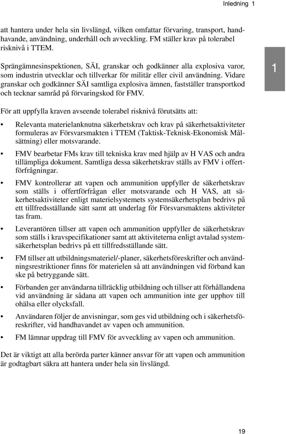 Vidare granskar och godkänner SÄI samtliga explosiva ämnen, fastställer transportkod och tecknar samråd på förvaringskod för FMV.