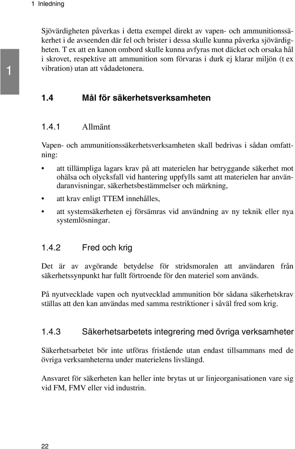 4 Mål för säkerhetsverksamheten 1.4.1 Allmänt Vapen- och ammunitionssäkerhetsverksamheten skall bedrivas i sådan omfattning: att tillämpliga lagars krav på att materielen har betryggande säkerhet mot