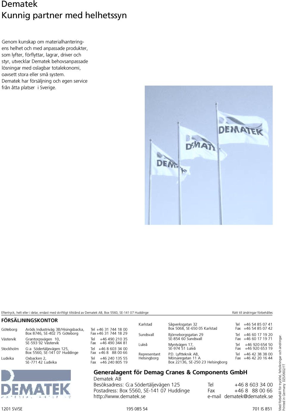 tillstånd av Dematek AB, Box 5560, SE-141 07 Huddinge FÖRSÄLJNINGSKONTOR Göteborg Aröds Industriväg 3B/Hisingsbacka, Tel +46 31 744 18 00 Box 8746, SE-402 75 Göteborg Fax +46 31 744 18 29 Västervik