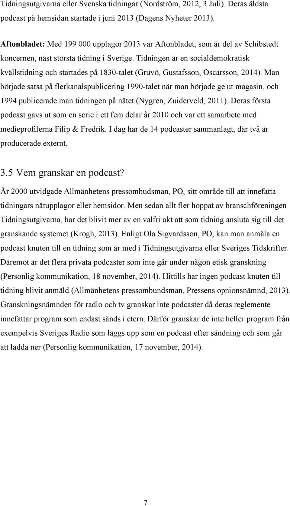 Tidningen är en socialdemokratisk kvällstidning och startades på 1830-talet (Gruvö, Gustafsson, Oscarsson, 2014).