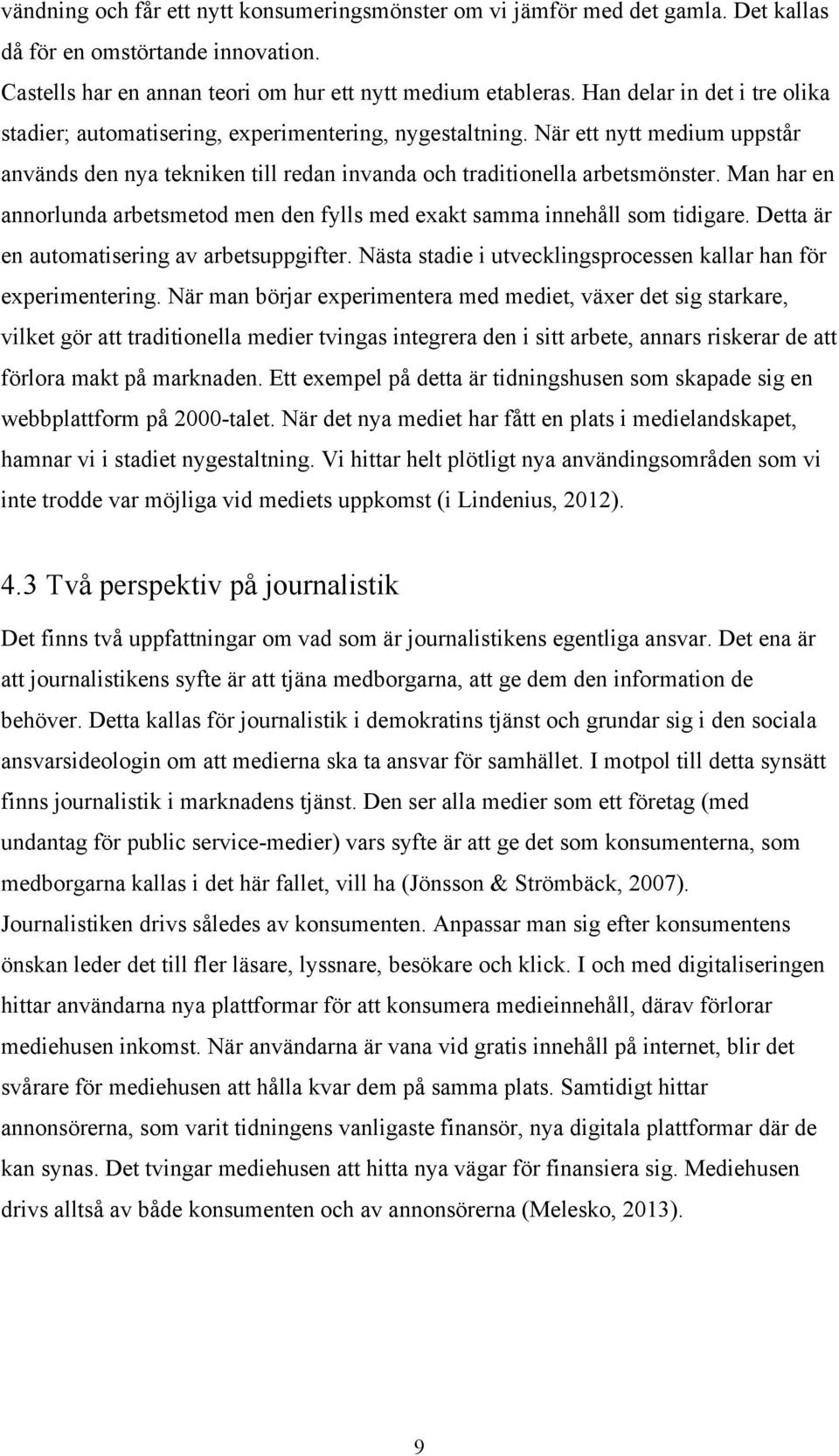 Man har en annorlunda arbetsmetod men den fylls med exakt samma innehåll som tidigare. Detta är en automatisering av arbetsuppgifter.