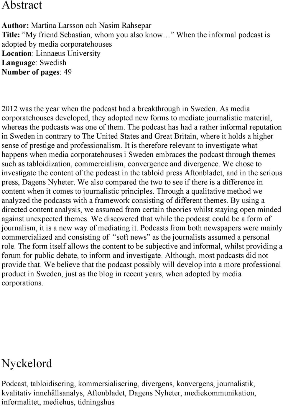 As media corporatehouses developed, they adopted new forms to mediate journalistic material, whereas the podcasts was one of them.