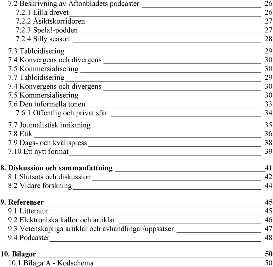 7 Journalistisk inriktning 35 7.8 Etik 36 7.9 Dags- och kvällspress 38 7.10 Ett nytt format 39 8. Diskussion och sammanfattning 41 8.1 Slutsats och diskussion 42 8.