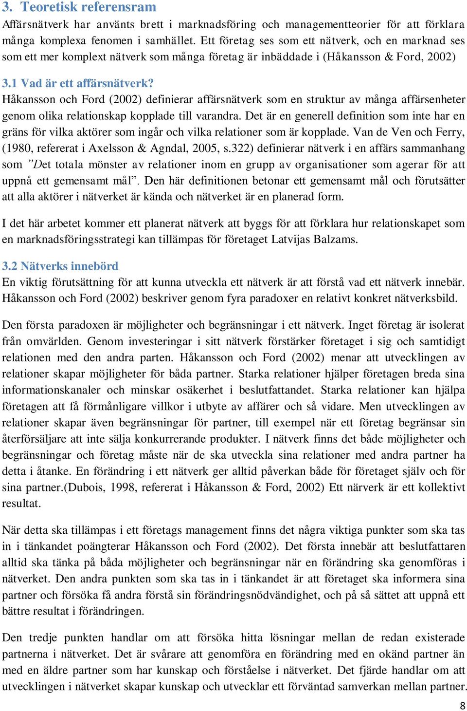 Håkansson och Ford (2002) definierar affärsnätverk som en struktur av många affärsenheter genom olika relationskap kopplade till varandra.