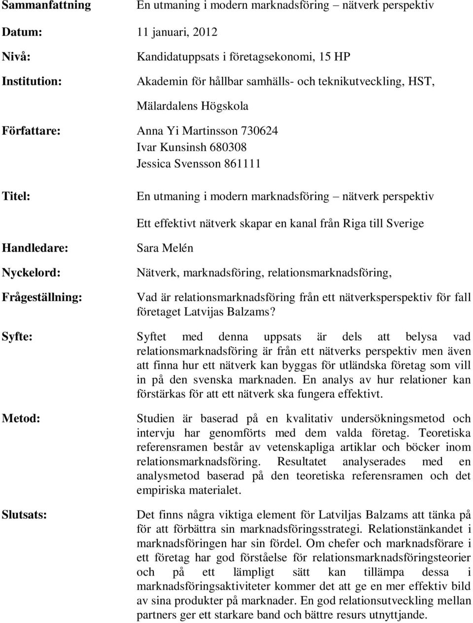 effektivt nätverk skapar en kanal från Riga till Sverige Handledare: Nyckelord: Frågeställning: Sara Melén Nätverk, marknadsföring, relationsmarknadsföring, Vad är relationsmarknadsföring från ett