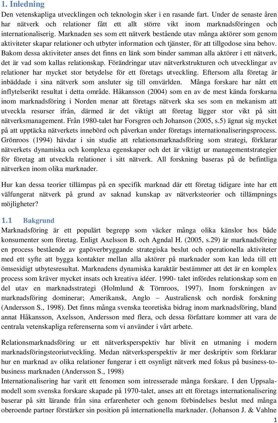 Marknaden ses som ett nätverk bestående utav många aktörer som genom aktiviteter skapar relationer och utbyter information och tjänster, för att tillgodose sina behov.