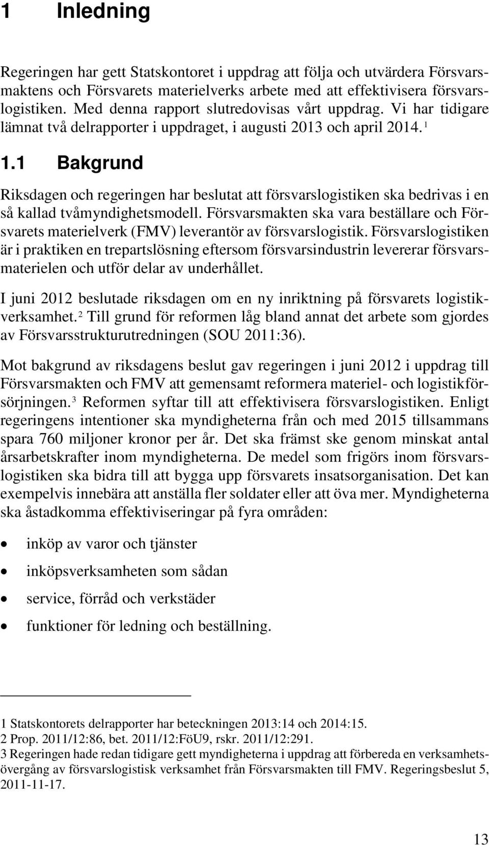 1 Bakgrund Riksdagen och regeringen har beslutat att försvarslogistiken ska bedrivas i en så kallad tvåmyndighetsmodell.