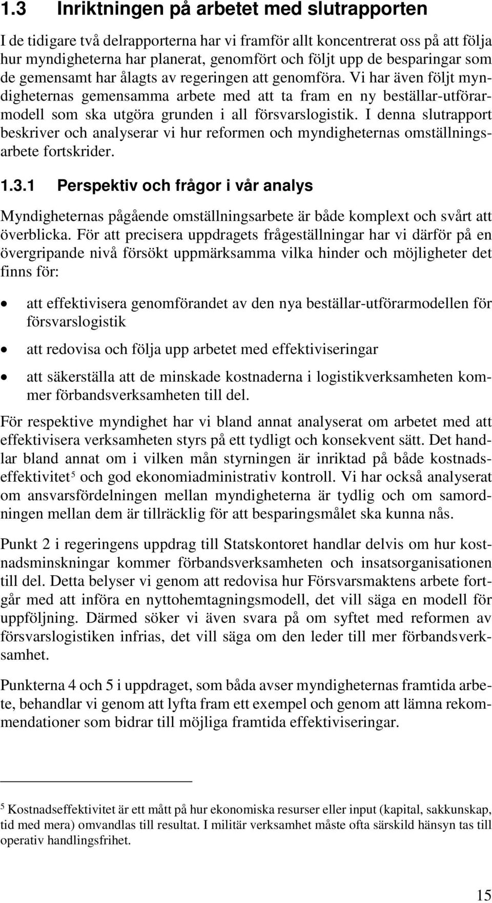 I denna slutrapport beskriver och analyserar vi hur reformen och myndigheternas omställningsarbete fortskrider. 1.3.