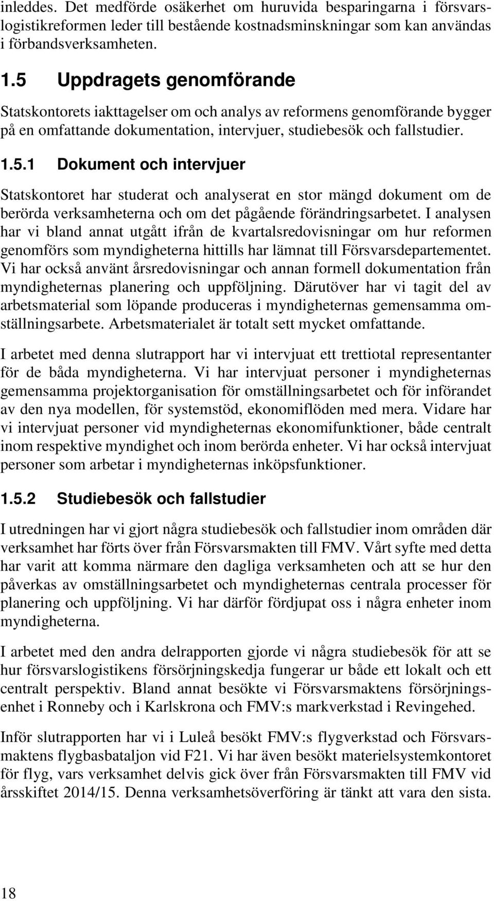 I analysen har vi bland annat utgått ifrån de kvartalsredovisningar om hur reformen genomförs som myndigheterna hittills har lämnat till Försvarsdepartementet.