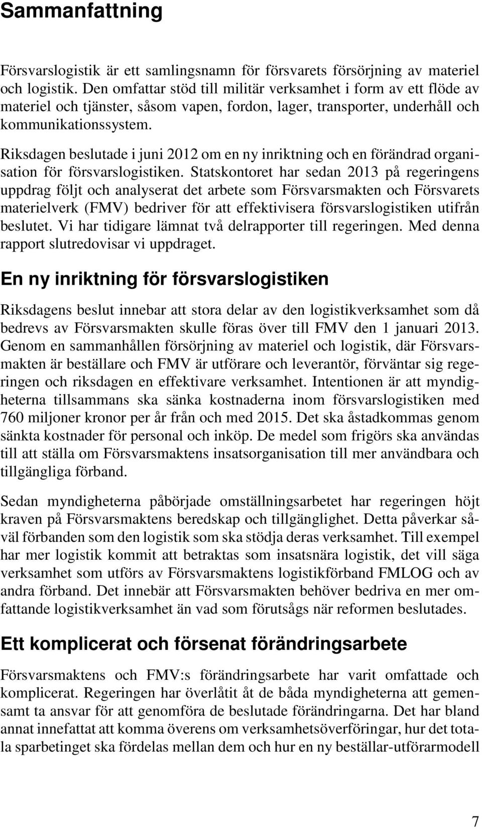 Riksdagen beslutade i juni 2012 om en ny inriktning och en förändrad organisation för försvarslogistiken.