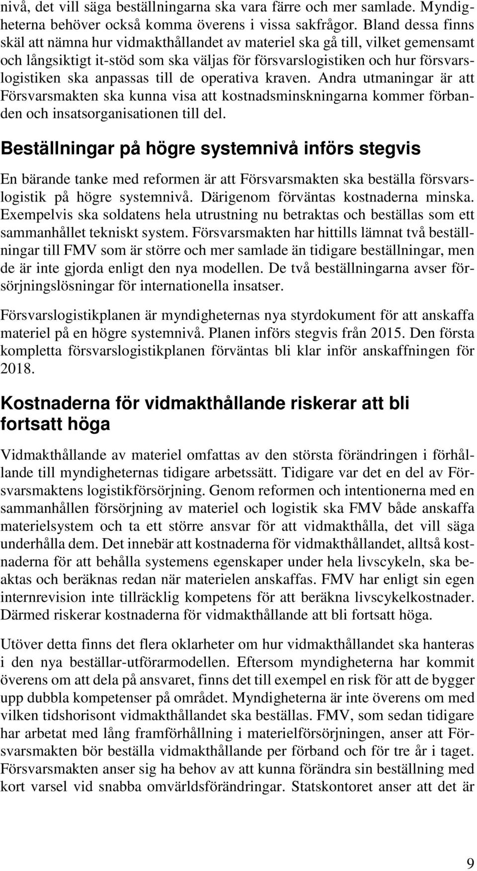 till de operativa kraven. Andra utmaningar är att Försvarsmakten ska kunna visa att kostnadsminskningarna kommer förbanden och insatsorganisationen till del.