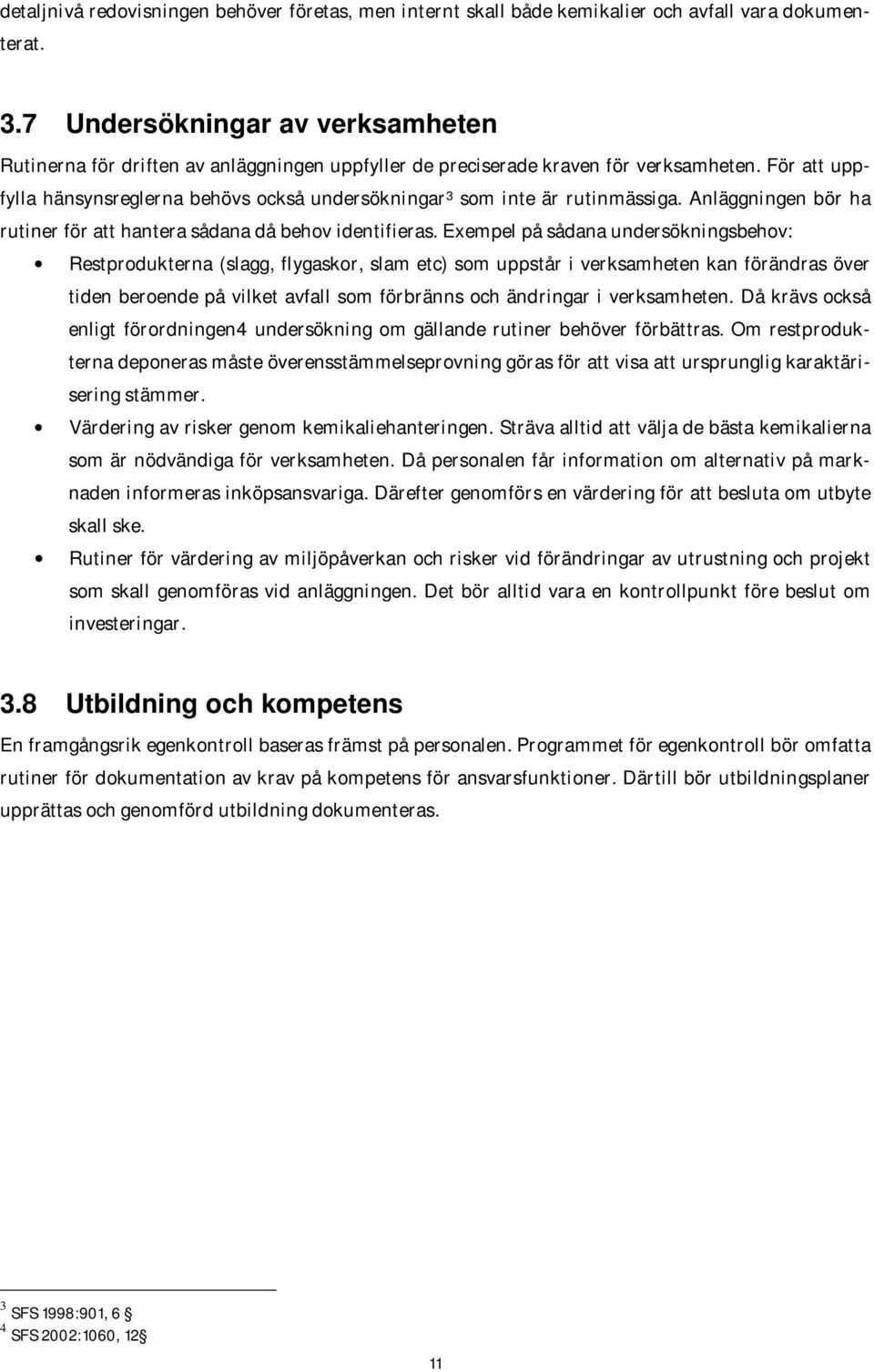 För att uppfylla hänsynsreglerna behövs också undersökningar 3 som inte är rutinmässiga. Anläggningen bör ha rutiner för att hantera sådana då behov identifieras.