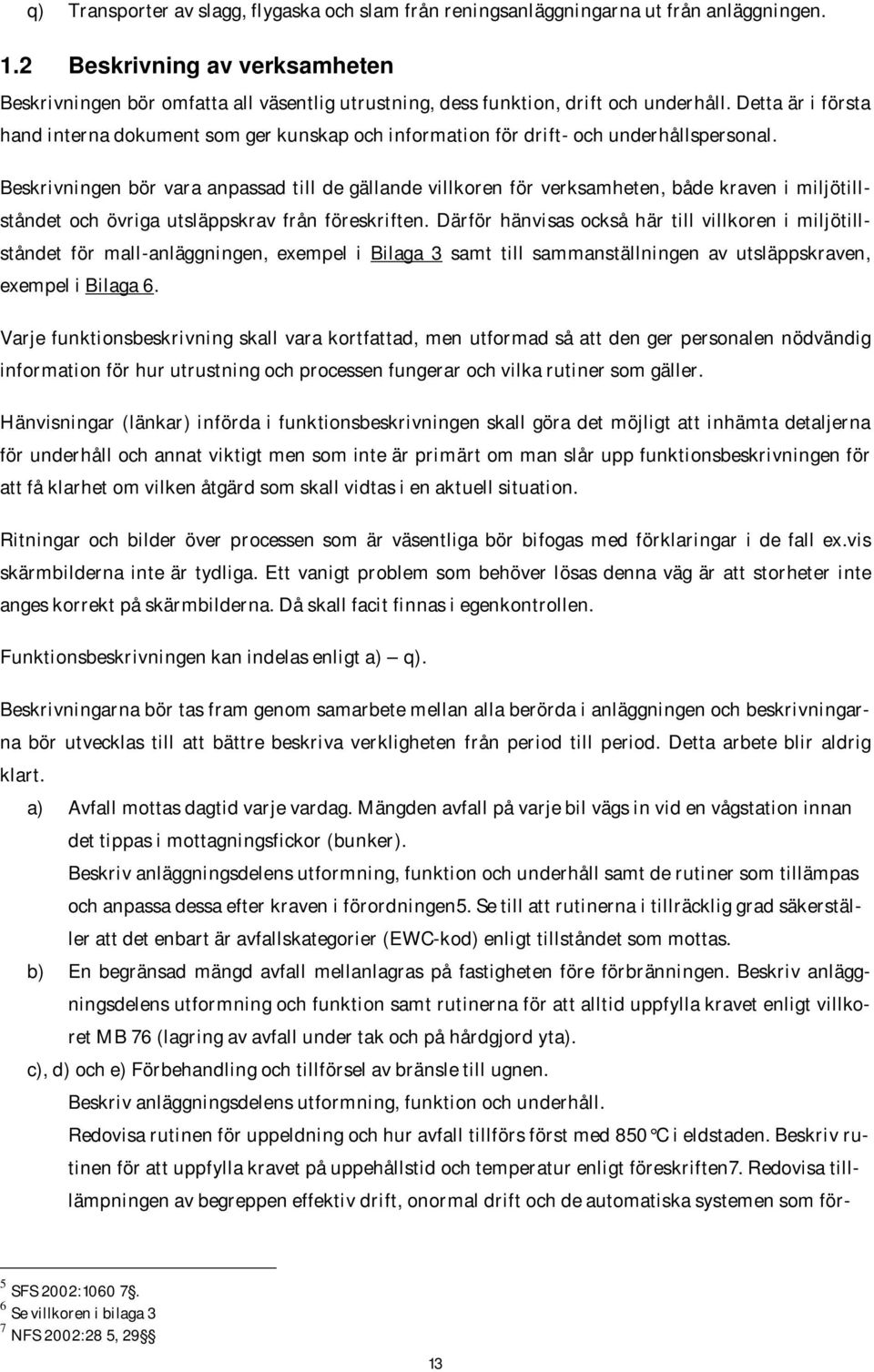 Detta är i första hand interna dokument som ger kunskap och information för drift- och underhållspersonal.