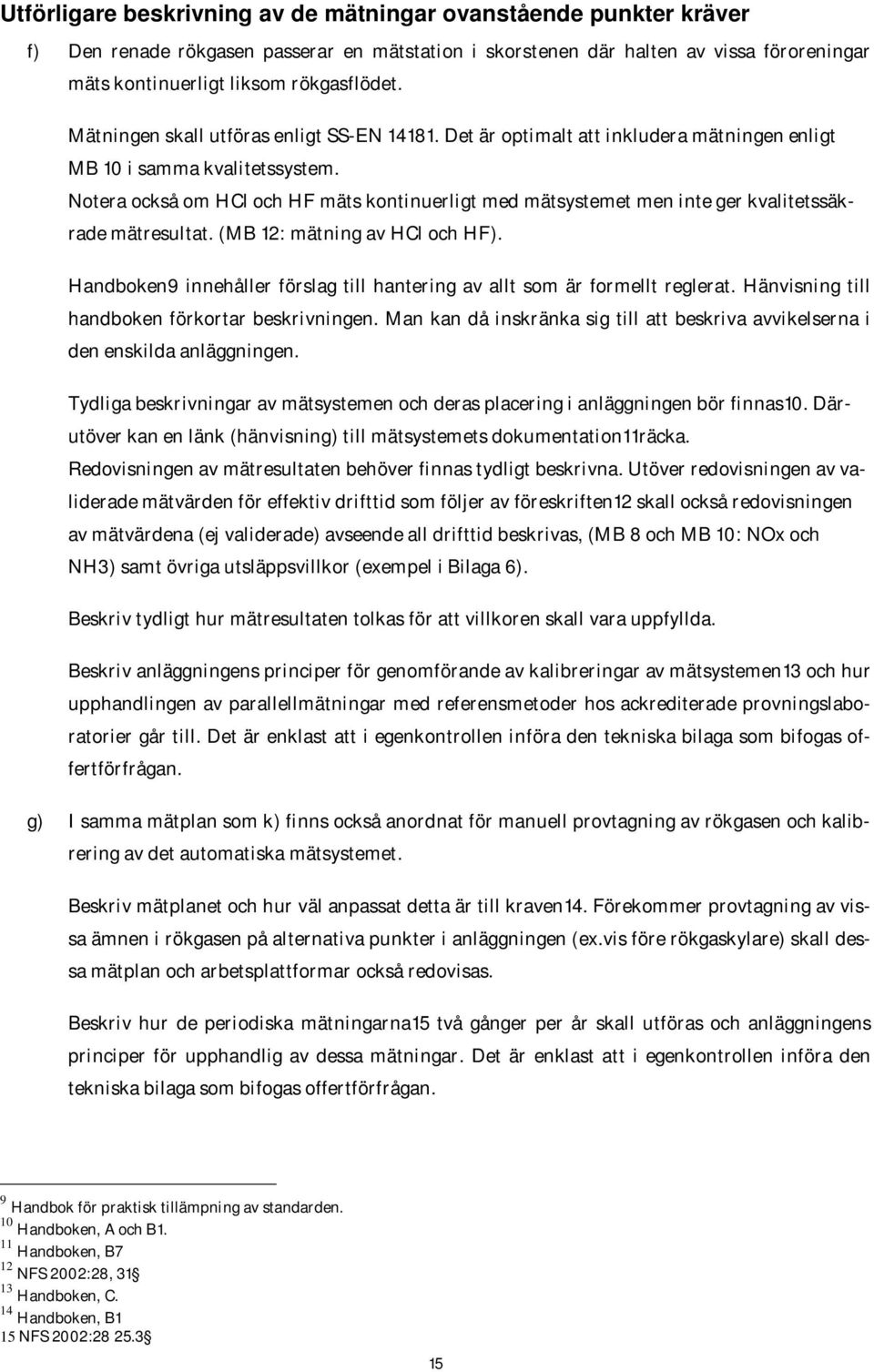 Notera också om HCl och HF mäts kontinuerligt med mätsystemet men inte ger kvalitetssäkrade mätresultat. (MB 12: mätning av HCl och HF).