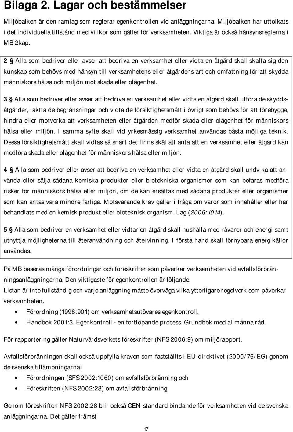 2 Alla som bedriver eller avser att bedriva en verksamhet eller vidta en åtgärd skall skaffa sig den kunskap som behövs med hänsyn till verksamhetens eller åtgärdens art och omfattning för att skydda