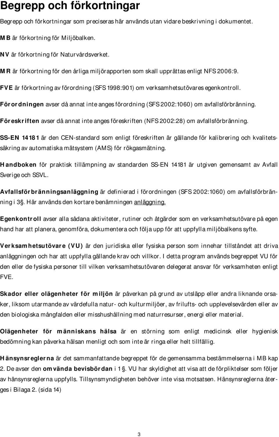 Förordningen avser då annat inte anges förordning (SFS 2002:1060) om avfallsförbränning. Föreskriften avser då annat inte anges föreskriften (NFS 2002:28) om avfallsförbränning.