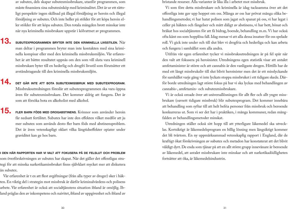Och inte heller på stölder för att köpa heroin eller stölder för att köpa subutex. Den totala mängden brott minskar inte när nya kriminella missbrukare uppstår i kölvattnet av programmen. 13.