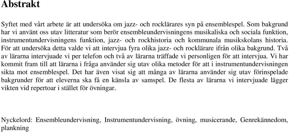 musikskolans historia. För att undersöka detta valde vi att intervjua fyra olika jazz- och rocklärare ifrån olika bakgrund.