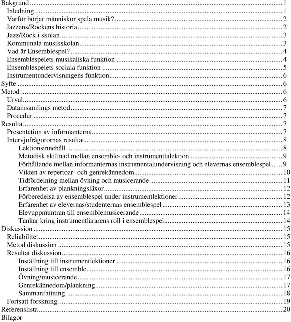 ..7 Presentation av informanterna...7 Intervjufrågorornas resultat...8 Lektionsinnehåll...8 Metodisk skillnad mellan ensemble- och instrumenttalektion.