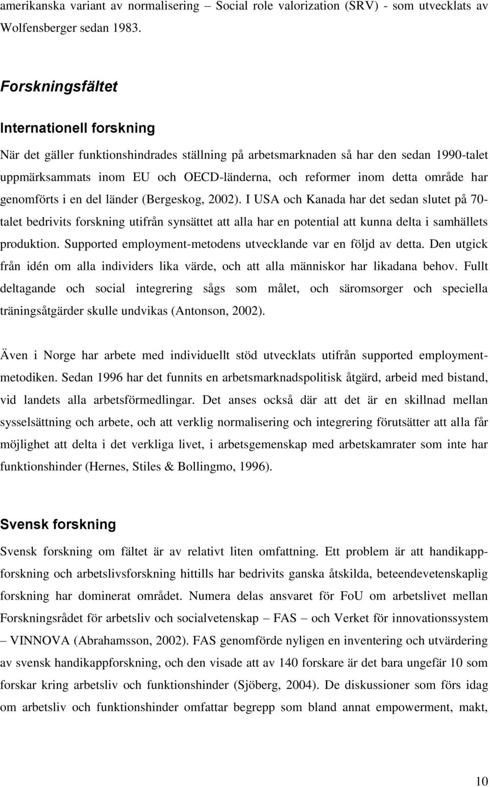 område har genomförts i en del länder (Bergeskog, 2002).