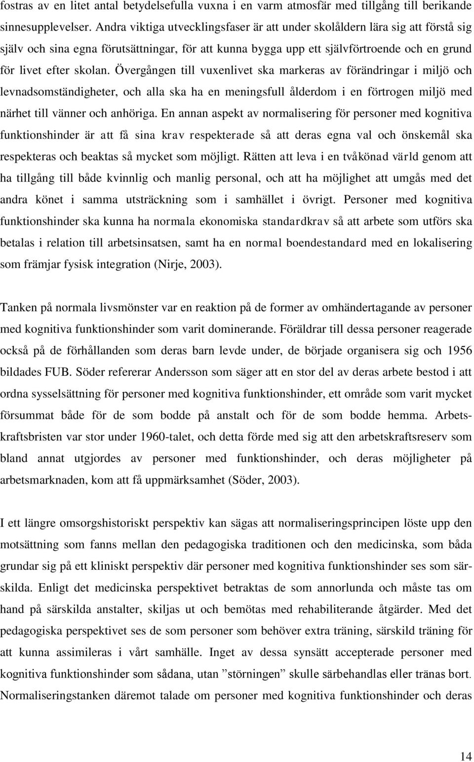 Övergången till vuxenlivet ska markeras av förändringar i miljö och levnadsomständigheter, och alla ska ha en meningsfull ålderdom i en förtrogen miljö med närhet till vänner och anhöriga.