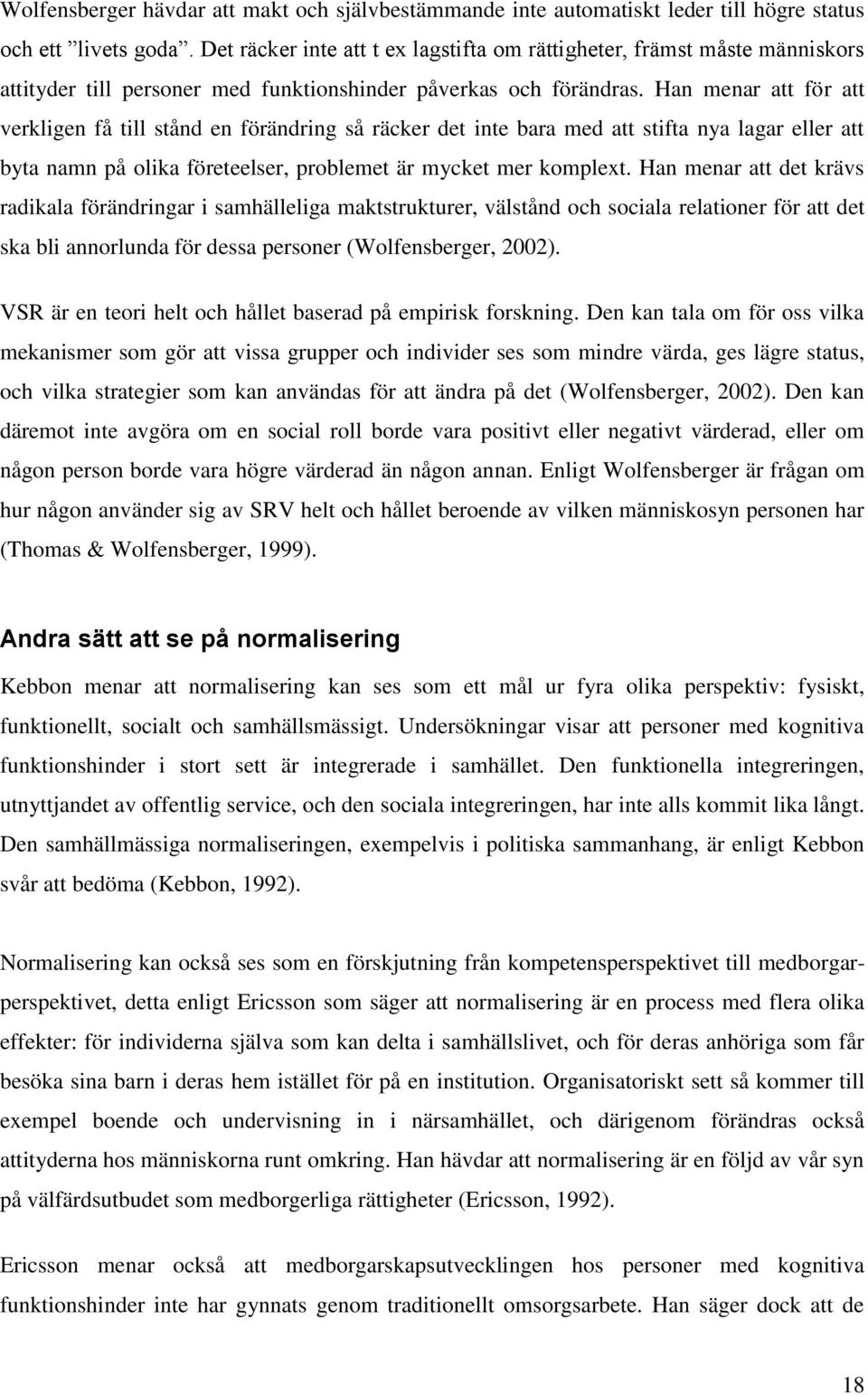 Han menar att för att verkligen få till stånd en förändring så räcker det inte bara med att stifta nya lagar eller att byta namn på olika företeelser, problemet är mycket mer komplext.