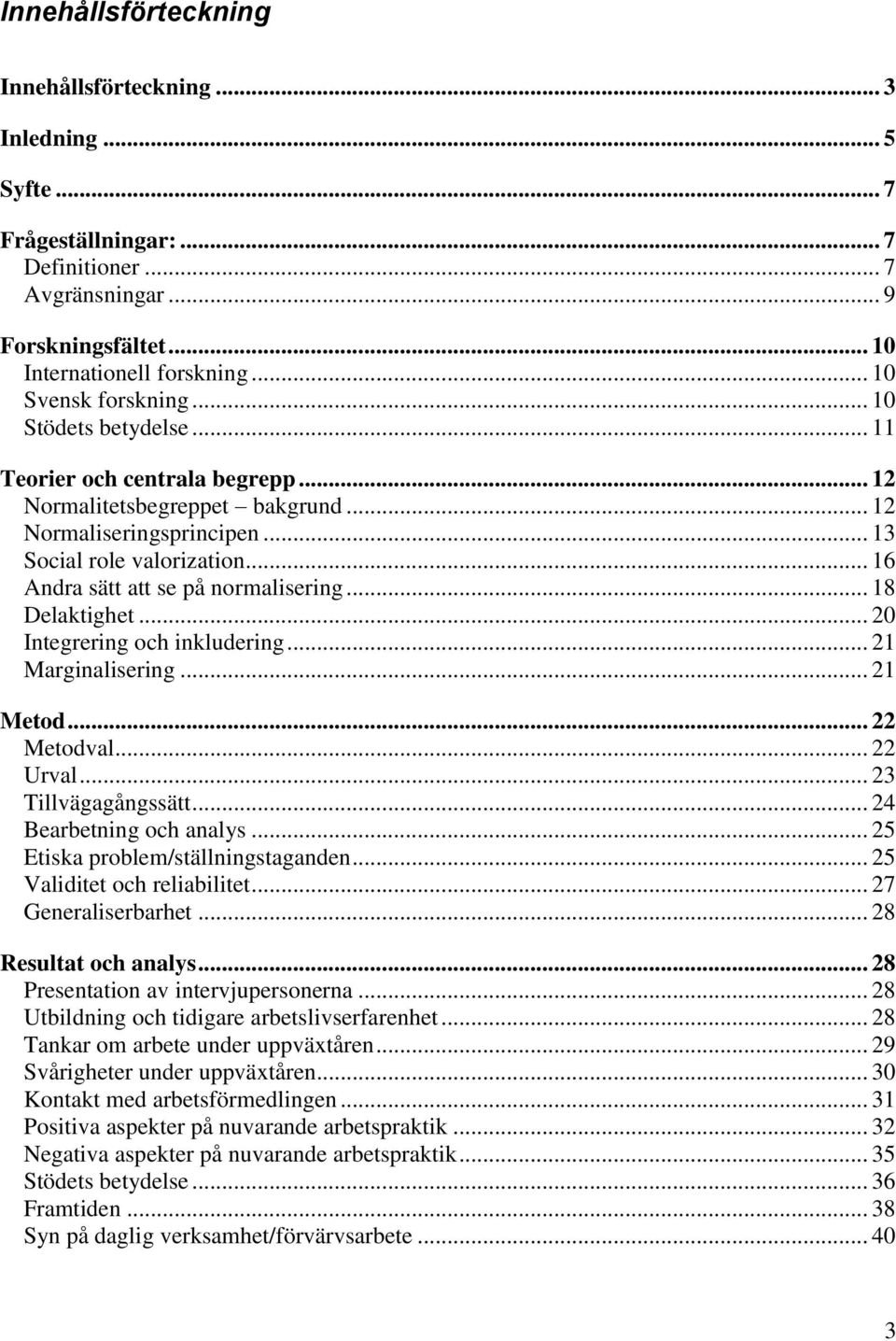 .. 16 Andra sätt att se på normalisering... 18 Delaktighet... 20 Integrering och inkludering... 21 Marginalisering... 21 Metod... 22 Metodval... 22 Urval... 23 Tillvägagångssätt.