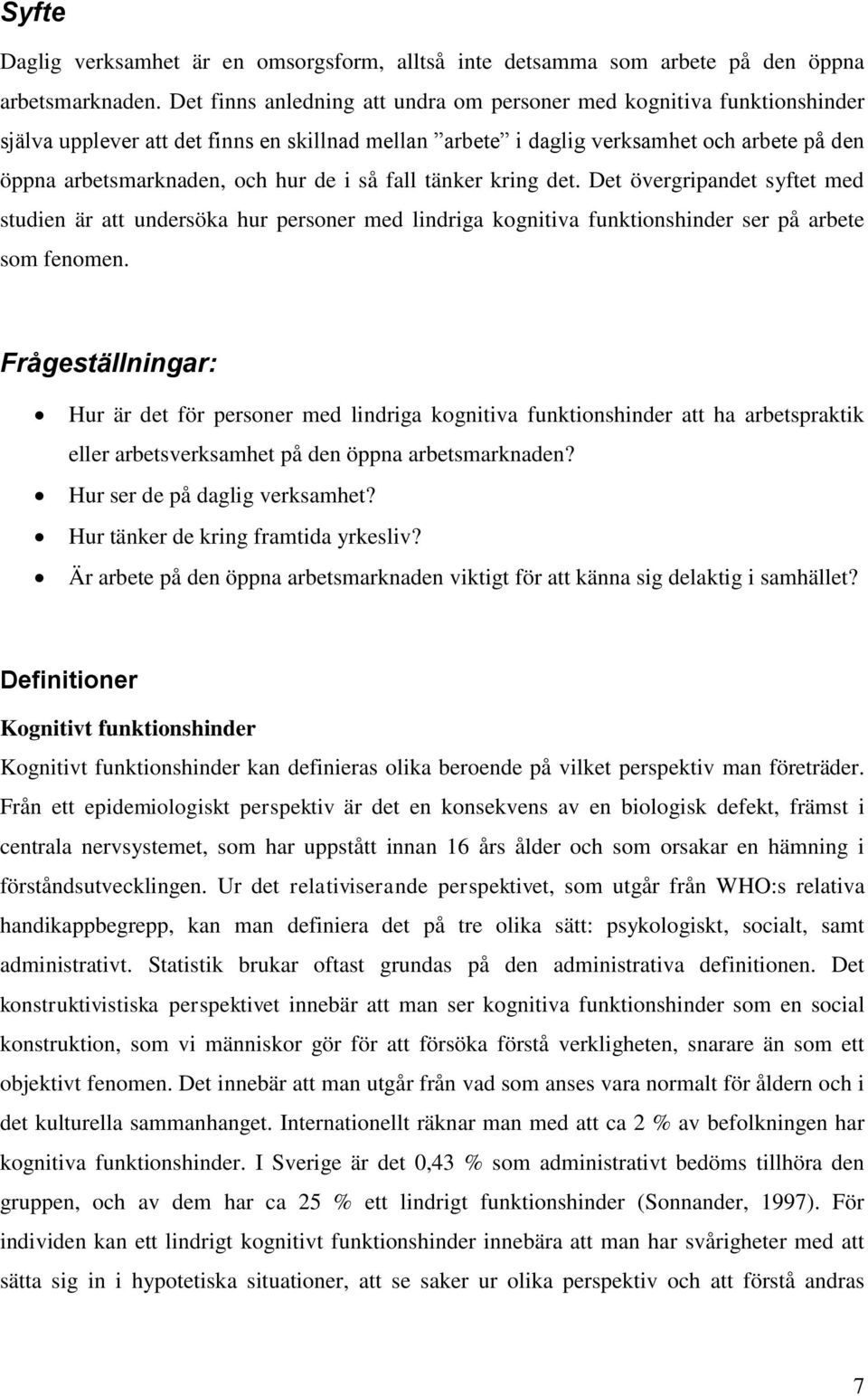 i så fall tänker kring det. Det övergripandet syftet med studien är att undersöka hur personer med lindriga kognitiva funktionshinder ser på arbete som fenomen.