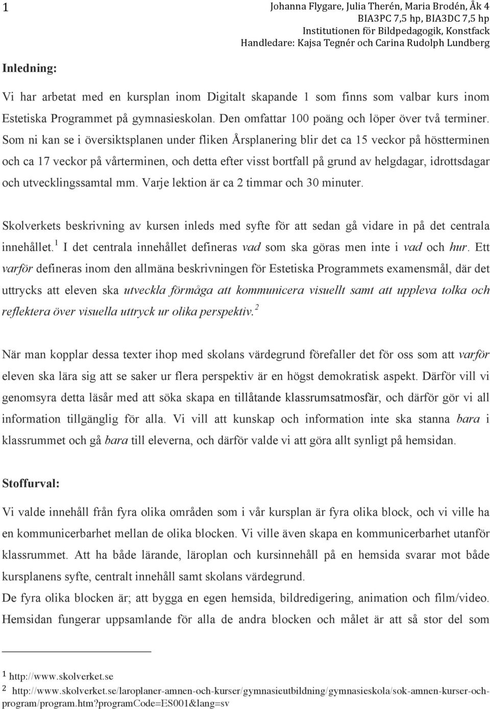 utvecklingssamtal mm. Varje lektion är ca 2 timmar och 30 minuter. Skolverkets beskrivning av kursen inleds med syfte för att sedan gå vidare in på det centrala innehållet.