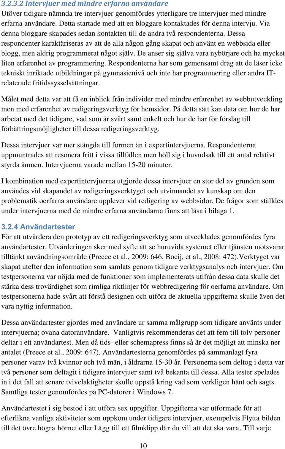 Dessa respondenter karaktäriseras av att de alla någon gång skapat och använt en webbsida eller blogg, men aldrig programmerat något själv.