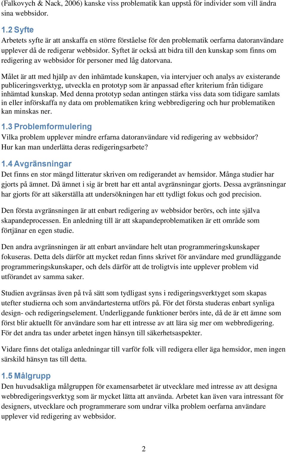 Syftet är också att bidra till den kunskap som finns om redigering av webbsidor för personer med låg datorvana.