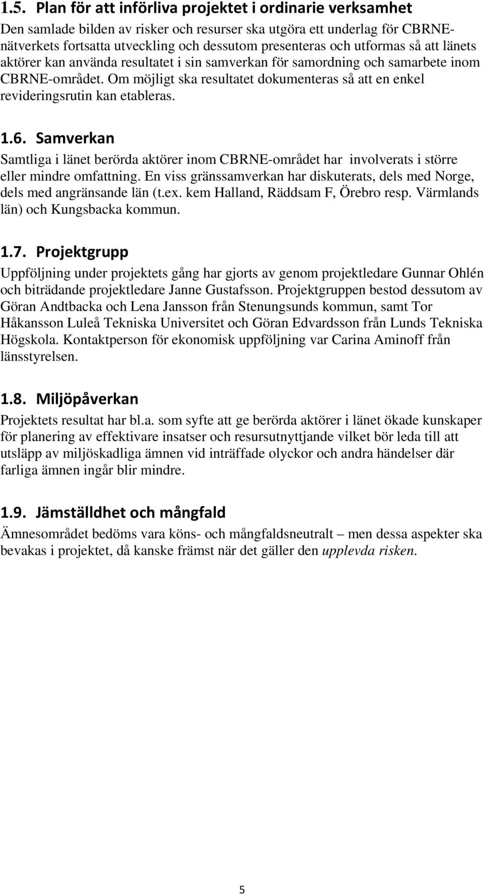 Om möjligt ska resultatet dokumenteras så att en enkel revideringsrutin kan etableras. 1.6.