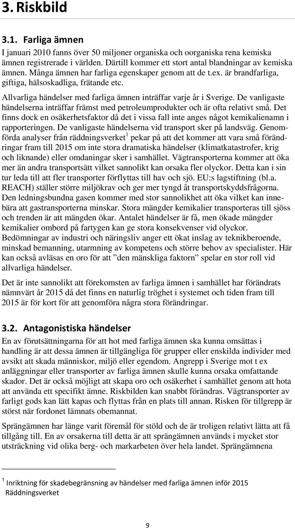 De vanligaste händelserna inträffar främst med petroleumprodukter och är ofta relativt små. Det finns dock en osäkerhetsfaktor då det i vissa fall inte anges något kemikalienamn i rapporteringen.