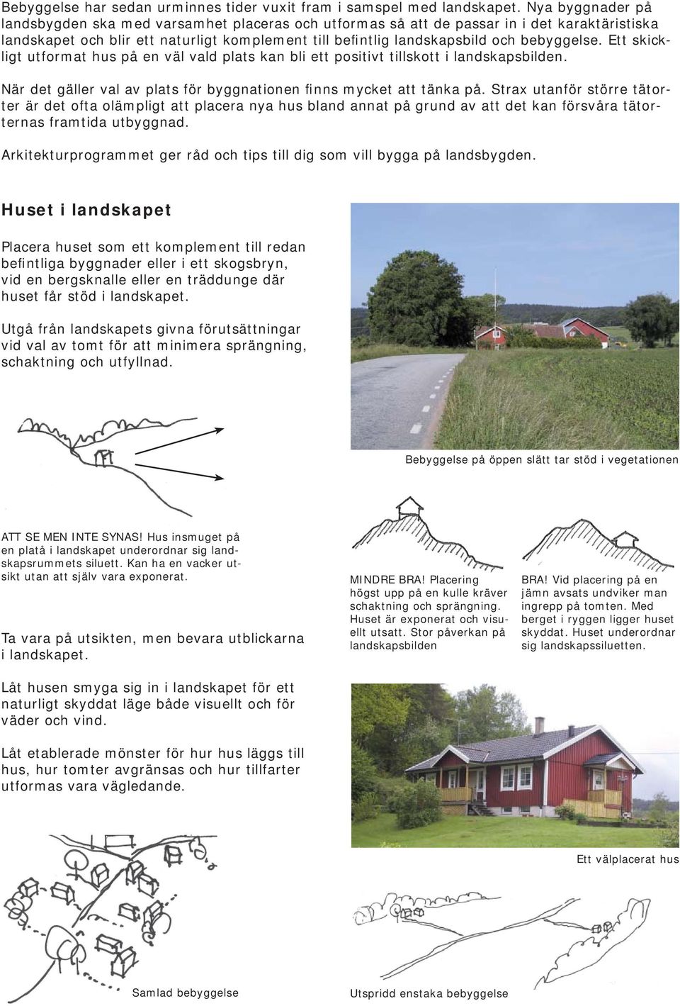 Ett skickligt utformat hus på en väl vald plats kan bli ett positivt tillskott i landskapsbilden. När det gäller val av plats för byggnationen finns mycket att tänka på.