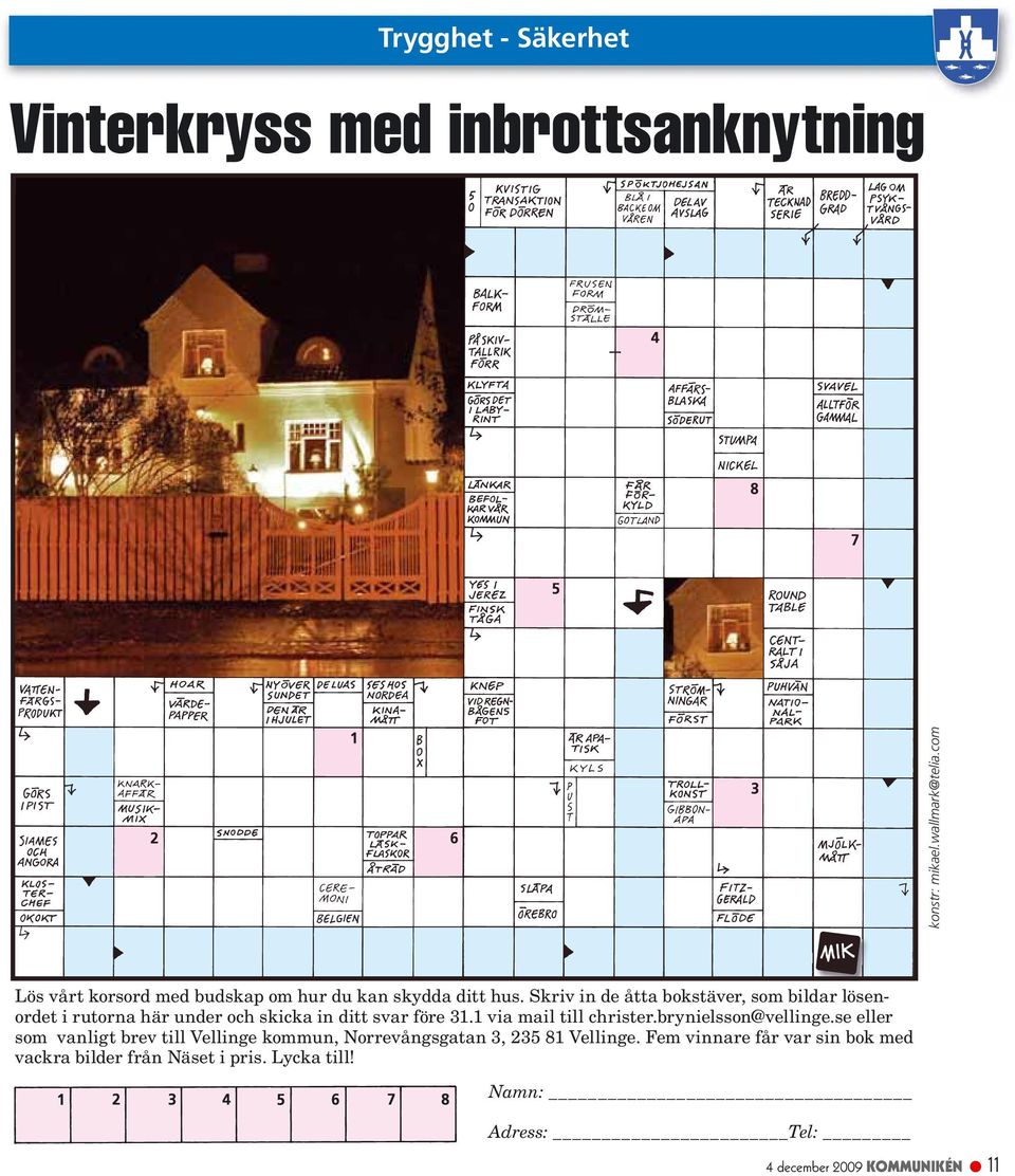 Skriv in de åtta bokstäver, som bildar lösenordet i rutorna här under och skicka in ditt svar före 31.1 via mail till christer.