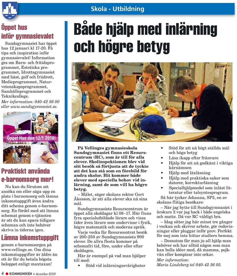 Mer information: 040-42 56 00 eller www.sundsgymnasiet.se. Både hjälp med inlärning och högre betyg Praktiskt använda e-barnomsorg mer!