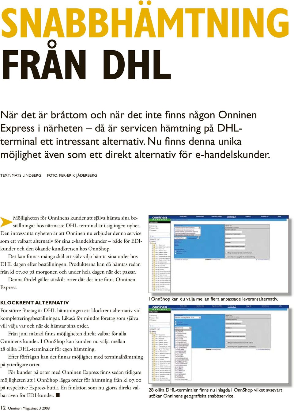 TExT: MATS LINDBERG FOTO: PER-ERIK JÄDERBERG Möjligheten för Onninens kunder att själva hämta sina beställningar hos närmaste DHL-terminal är i sig ingen nyhet.