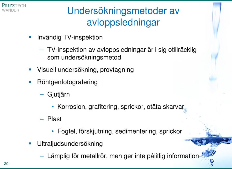 Röntgenfotografering Gjutjärn Plast Korrosion, grafitering, sprickor, otäta skarvar Fogfel,